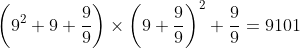 [tex]\left( 9^2+9+\frac{9}{9}\right)\times\left(9+\frac{9}{9}\right)^2+\frac{9}{9} = 9101[/tex]